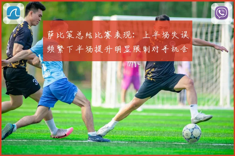 萨比策总结比赛表现：上半场失误频繁下半场提升明显限制对手机会