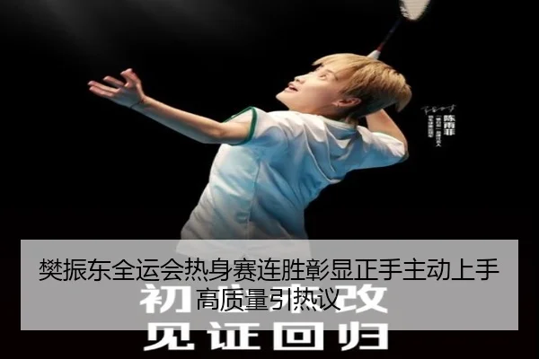 樊振东全运会热身赛连胜彰显正手主动上手高质量引热议 | mksports